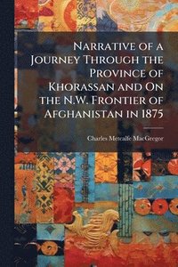 bokomslag Narrative of a Journey Through the Province of Khorassan and On the N.W. Frontier of Afghanistan in 1875