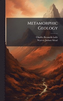 Charles Kenneth Leith, Warren Judson Mead - Metamorphic Geology, Inbunden