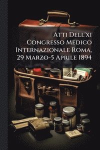 bokomslag Atti Dell'xi Congresso Medico Internazionale Roma, 29 Marzo-5 Aprile 1894