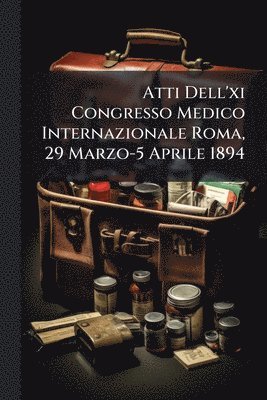 bokomslag Atti Dell'xi Congresso Medico Internazionale Roma, 29 Marzo-5 Aprile 1894