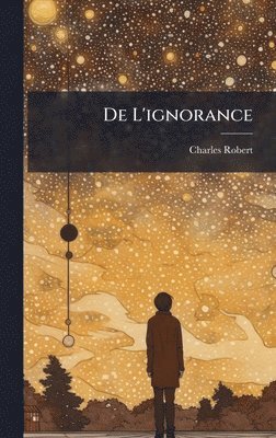 Charles Robert - De L'ignorance, Inbunden