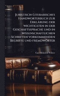 bokomslag Juristisch-Literarisches Handworterbuch zur Erklärung der wichtigsten in der Geschäftssprache und in wissenschaftlichen Schriften vorkommenden Begriffe und fremdwörter