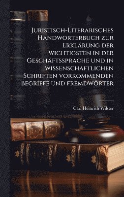 bokomslag Juristisch-Literarisches Handworterbuch zur Erklärung der wichtigsten in der Geschäftssprache und in wissenschaftlichen Schriften vorkommenden Begriffe und fremdwörter