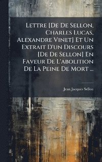 bokomslag Lettre [De De Sellon, Charles Lucas, Alexandre Vinet] Et Un Extrait D'un Discours [De De Sellon] En Faveur De L'abolition De La Peine De Mort ...