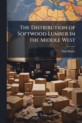 Ovid Butler - Distribution of Softwood Lumber in the Middle West, Häftad