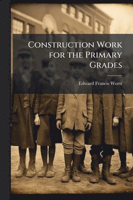 bokomslag Construction Work for the Primary Grades