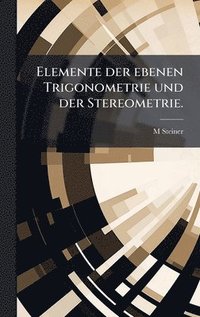 bokomslag Elemente der ebenen Trigonometrie und der Stereometrie.