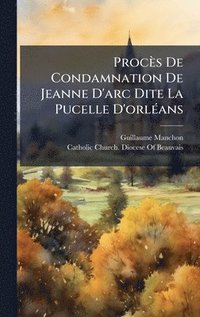 bokomslag Procès De Condamnation De Jeanne D'arc Dite La Pucelle D'orlÃ(c)ans
