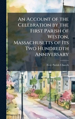 bokomslag Account of the Celebration by the First Parish of Weston, Massachusetts of Its Two Hundredth Anniversary