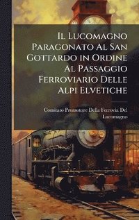 bokomslag Lucomagno Paragonato Al San Gottardo in Ordine Al Passaggio Ferroviario Delle Alpi Elvetiche