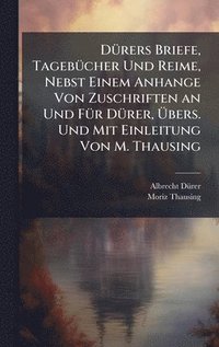 bokomslag DÃ1/4rers Briefe, TagebÃ1/4cher Und Reime, Nebst Einem Anhange Von Zuschriften an Und FÃ1/4r DÃ1/4rer, Ã¿bers. Und Mit Einleitung Von M. Thausing