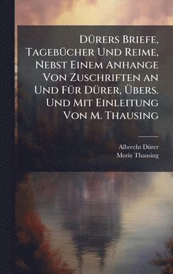 bokomslag DÃ1/4rers Briefe, TagebÃ1/4cher Und Reime, Nebst Einem Anhange Von Zuschriften an Und FÃ1/4r DÃ1/4rer, Ã¿bers. Und Mit Einleitung Von M. Thausing