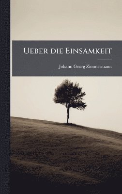 Johann Georg Zimmermann - Ueber die Einsamkeit, Inbunden