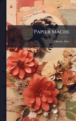 Charles Allen - Papier Mache, Inbunden