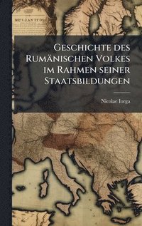 bokomslag Geschichte des Rumänischen Volkes im Rahmen seiner Staatsbildungen
