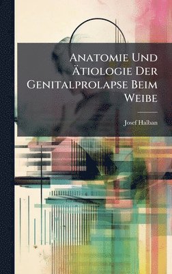 bokomslag Anatomie Und Ã¿tiologie Der Genitalprolapse Beim Weibe