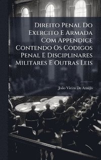 bokomslag Direito Penal Do Exercito E Armada Com Appendice Contendo Os Codigos Penal E Disciplinares Militares E Outras Leis