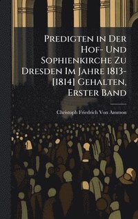 bokomslag Predigten in Der Hof- Und Sophienkirche Zu Dresden Im Jahre 1813-[1814] Gehalten, Erster Band