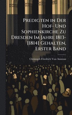 bokomslag Predigten in Der Hof- Und Sophienkirche Zu Dresden Im Jahre 1813-[1814] Gehalten, Erster Band