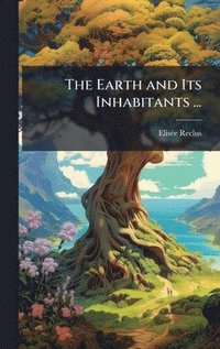 bokomslag Earth and Its Inhabitants ...