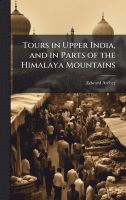 Edward Archer - Tours in Upper India, and in Parts of the Himalaya Mountains, Inbunden