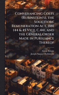 bokomslag Conveyancing Costs (Rubinstein's), the Solicitors' Remuneration Act, 1881 (44 & 45 Vict. C.44), and the General Order Made in Pursuance Thereof
