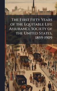 bokomslag First Fifty Years of the Equitable Life Assurance Society of the United States, 1859-1909