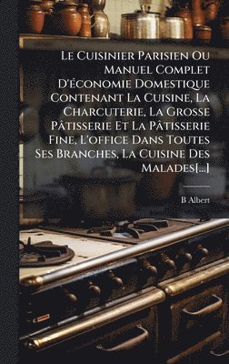 bokomslag Cuisinier Parisien Ou Manuel Complet D'Ã(c)conomie Domestique Contenant La Cuisine, La Charcuterie, La Grosse Pâtisserie Et La Pâtisserie Fine, L'office Dans Toutes Ses Branches, La Cuisine Des Mal...