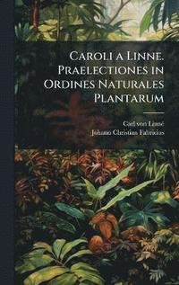 bokomslag Caroli a Linne. Praelectiones in Ordines Naturales Plantarum