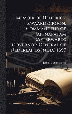 bokomslag Memoir of Hendrick Zwaardecroon, Commandeur of Jaffnapatam (Afterwards Governor-General of Nederlands India) 1697