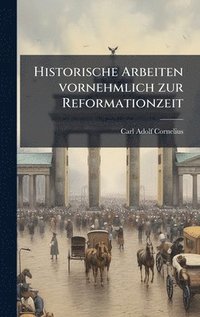 bokomslag Historische Arbeiten vornehmlich zur Reformationzeit