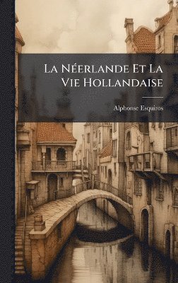 Alphonse Esquiros - NÃ(c)erlande Et La Vie Hollandaise, Inbunden