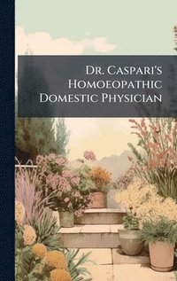bokomslag Dr. Caspari's Homoeopathic Domestic Physician