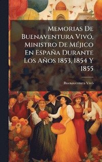 bokomslag Memorias De Buenaventura VivÃ3, Ministro De MÃ(c)jico En España Durante Los Años 1853, 1854 Y 1855