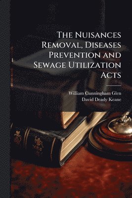bokomslag Nuisances Removal, Diseases Prevention and Sewage Utilization Acts