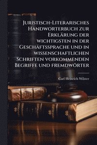 bokomslag Juristisch-Literarisches Handworterbuch zur Erklärung der wichtigsten in der Geschäftssprache und in wissenschaftlichen Schriften vorkommenden Begriffe und fremdwörter