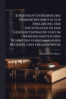 bokomslag Juristisch-Literarisches Handworterbuch zur Erklärung der wichtigsten in der Geschäftssprache und in wissenschaftlichen Schriften vorkommenden Begriffe und fremdwörter
