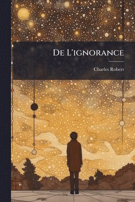 Charles Robert - De L'ignorance, Häftad
