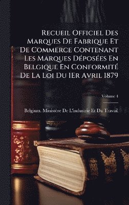 bokomslag Recueil Officiel Des Marques De Fabrique Et De Commerce Contenant Les Marques DÃ(c)posÃ(c)es En Belgique En ConformitÃ(c) De La Loi Du 1Er Avril 1879