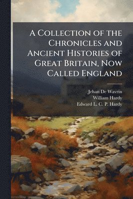 Collection of the Chronicles and Ancient Histories of Great Britain, Now Called England