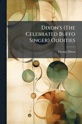 George Dixon - Dixon's (The Celebrated Buffo Singer) Oddities, Häftad