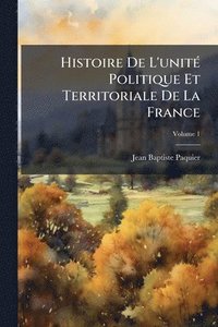 bokomslag Histoire De L'unitÃ(c) Politique Et Territoriale De La France