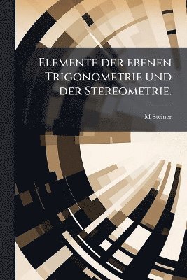 bokomslag Elemente der ebenen Trigonometrie und der Stereometrie.