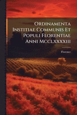 Florence - Ordinamenta Institiae Communis Et Populi Florentiae Anni Mcclxxxxiii, Häftad