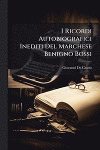 bokomslag I Ricordi Autobiografici Inediti Del Marchese Benigno Bossi