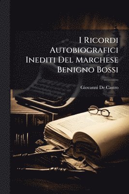 Giovanni De Castro - I Ricordi Autobiografici Inediti Del Marchese Benigno Bossi, Häftad