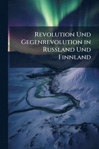 bokomslag Revolution Und Gegenrevolution in Russland Und Finnland