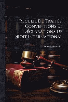 Adrien Carpentier - Recueil De TraitÃ(c)s, Conventions Et DÃ(c)clarations De Droit International, Häftad