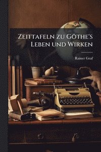 bokomslag Zeittafeln zu Göthe's Leben und Wirken