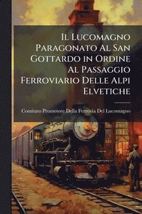 bokomslag Lucomagno Paragonato Al San Gottardo in Ordine Al Passaggio Ferroviario Delle Alpi Elvetiche